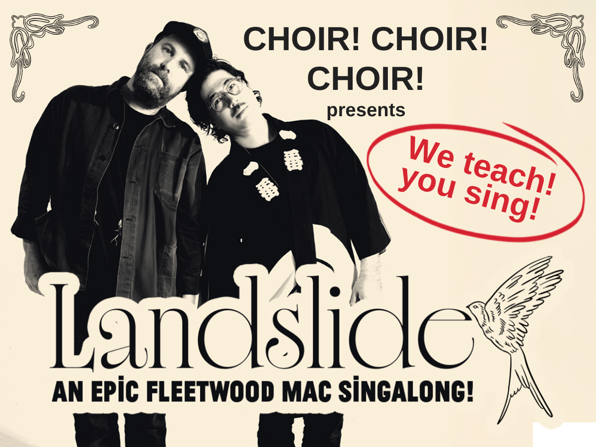 CHOIR! CHOIR! CHOIR! PRESENTS: LANDSLIDE: AN EPIC FLEETWOOD MAC SING-ALONG!
